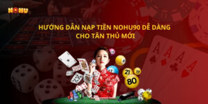 Hướng dẫn nạp tiền Nohu90 dễ dàng cho tân thủ mới