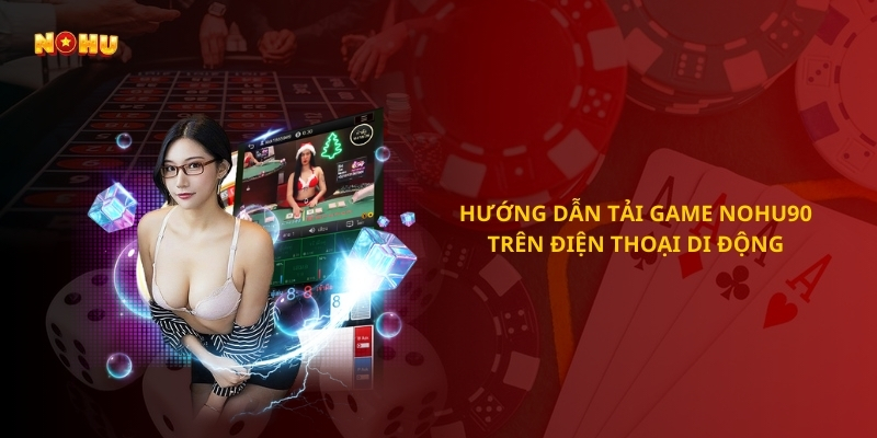 Hướng dẫn tải game Nohu90 trên điện thoại di động