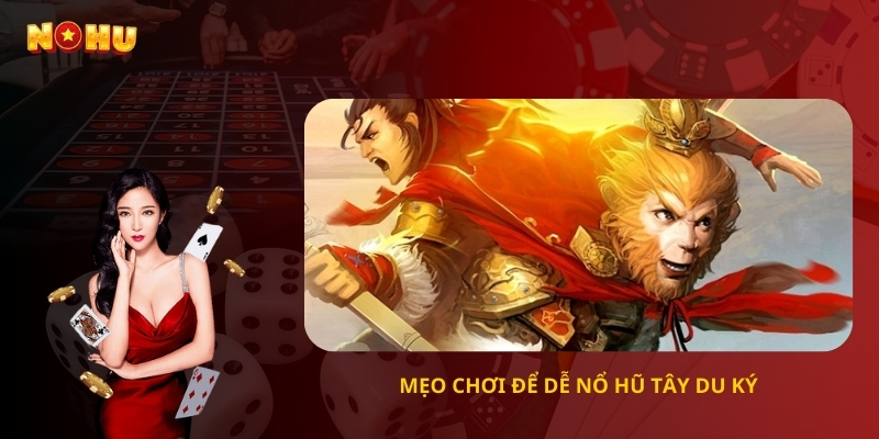 Mẹo chơi để dễ nổ hũ trong Tây Du Ký