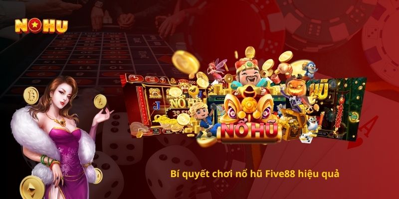 Bí quyết chơi nổ hũ Five88 hiệu quả