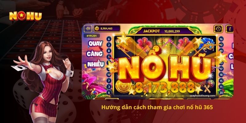 Hướng dẫn cách tham gia chơi nổ hũ 365