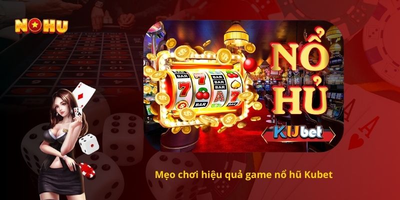 Mẹo chơi hiệu quả game nổ hũ Kubet