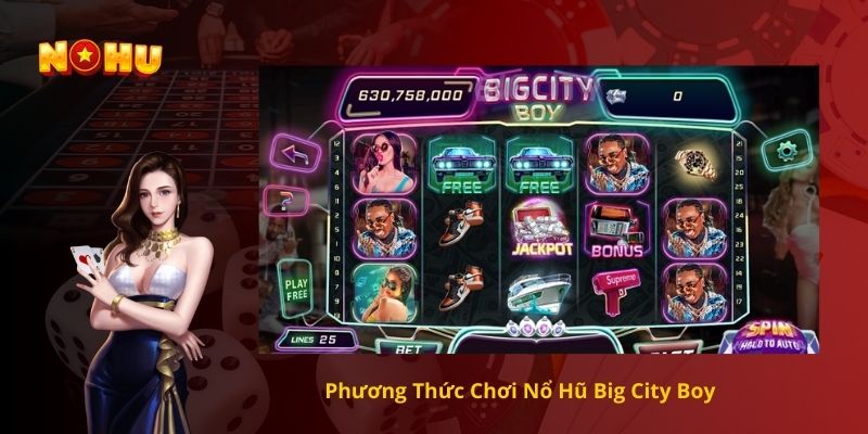 Phương Thức Chơi Nổ Hũ Big City Boy